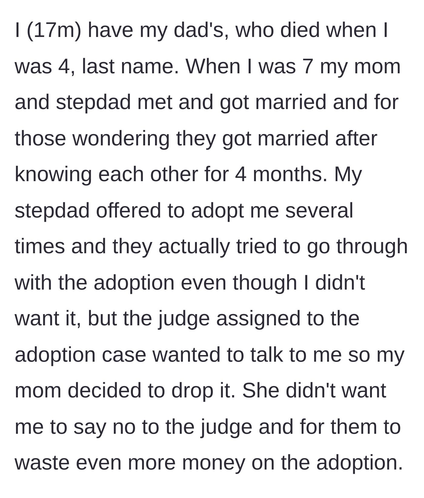 Story part 1 - A 17-year-old boy explains his father died when he was 4, and his mother married his stepdad after just 4 months, later canceling a forced adoption to hide his lack of consent from a judge.