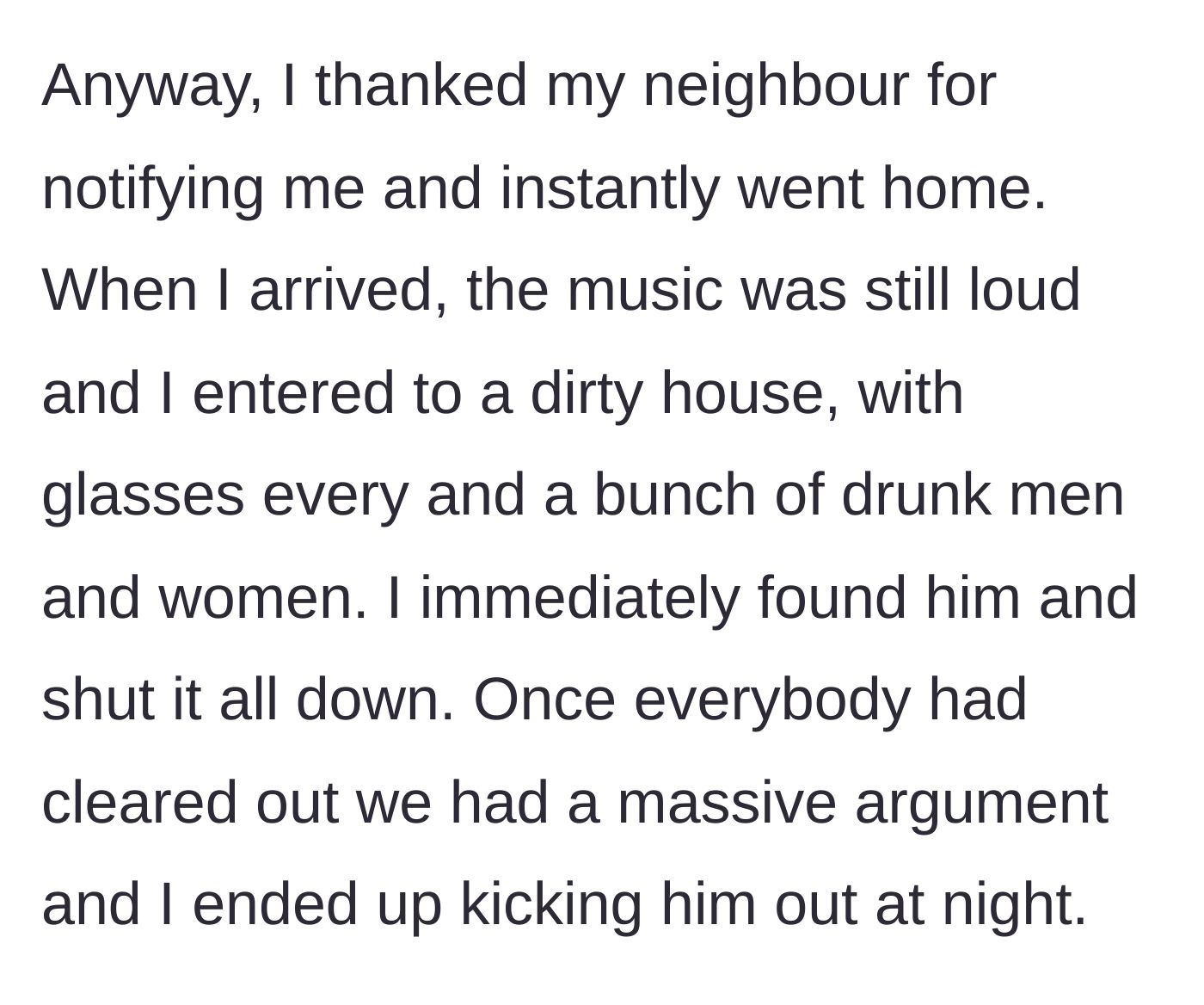 Story part 3 - The homeowner rushes back, finds the house full of drunk people, shuts the party down, and kicks the brother out that night after a massive argument.