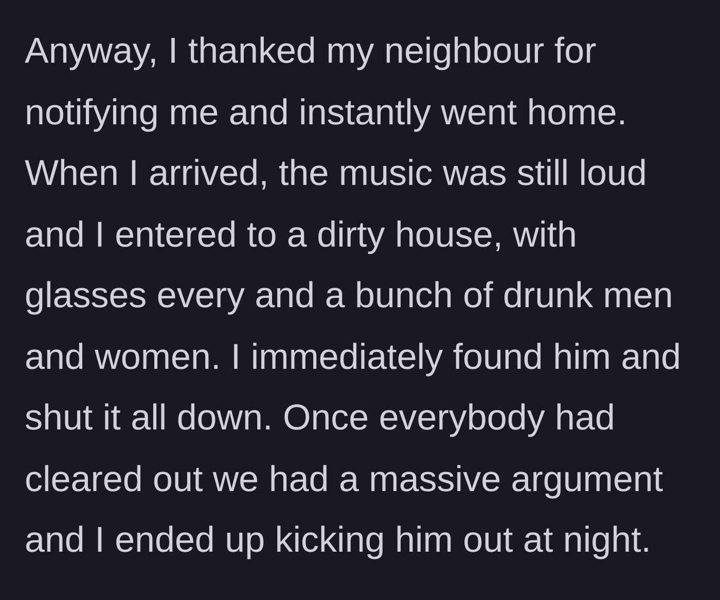 Story part 3 - The homeowner rushes back, finds the house full of drunk people, shuts the party down, and kicks the brother out that night after a massive argument.