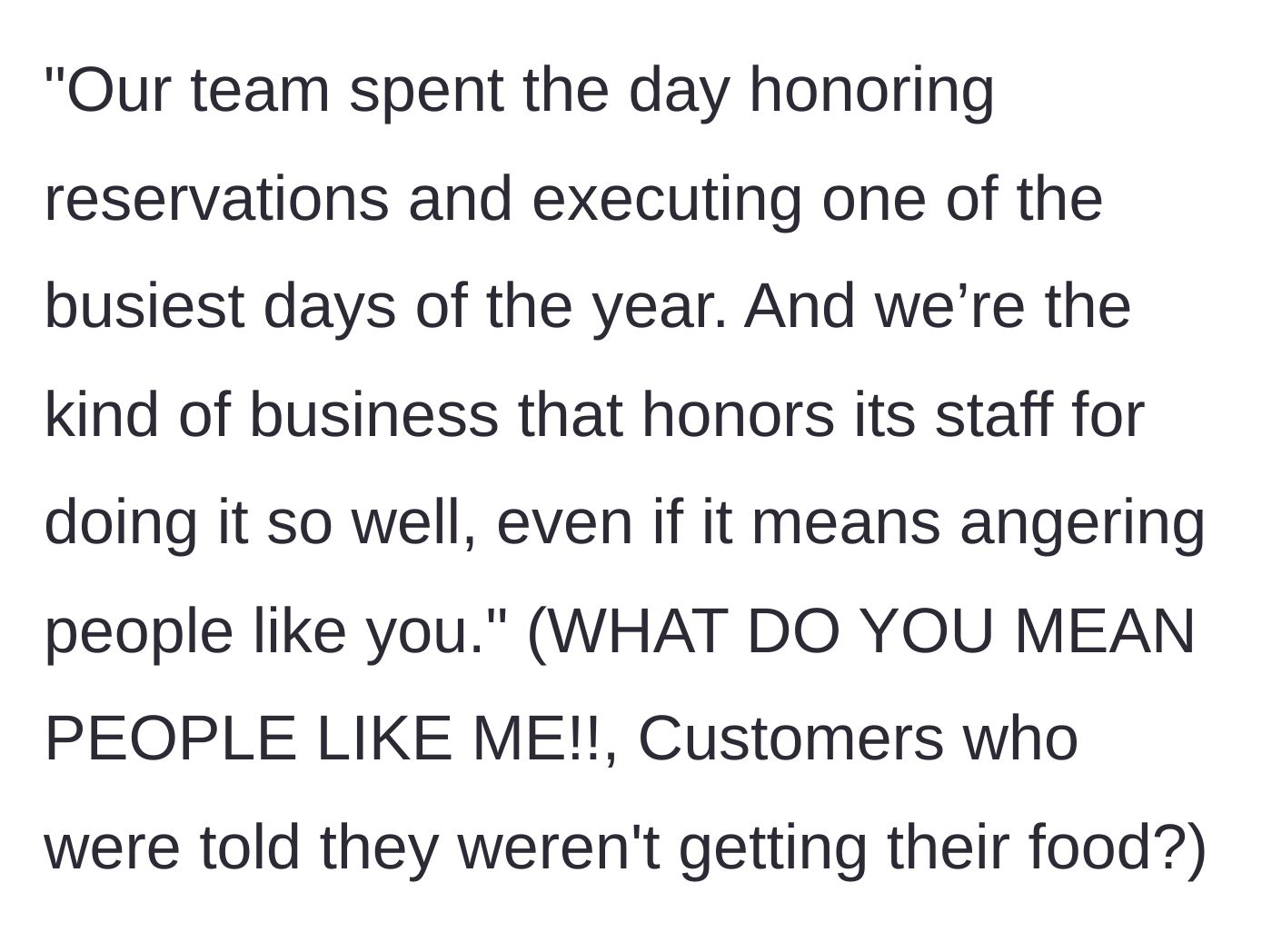 Story part 5 - The owner proudly states they honor their hard-working staff for executing a busy day, even if it means angering 'people like you.'