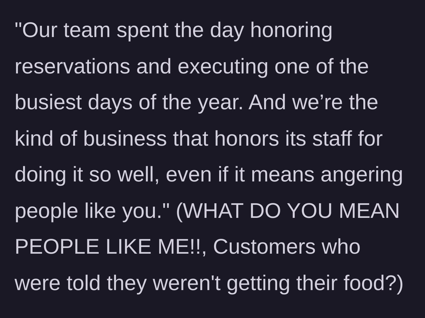 Story part 5 - The owner proudly states they honor their hard-working staff for executing a busy day, even if it means angering 'people like you.'