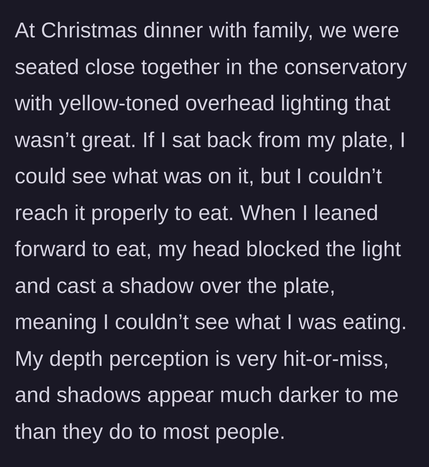 Story part 2 - Sitting in a poorly lit conservatory where leaning forward casts a dark shadow over the food.