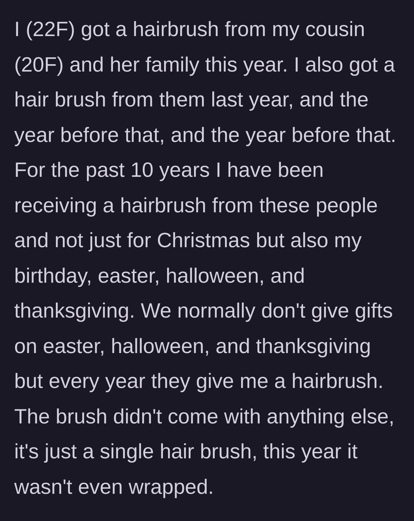 Story part 1 - Ten years of receiving hairbrushes for every single holiday, culminating in one completely unwrapped brush for Christmas this year.