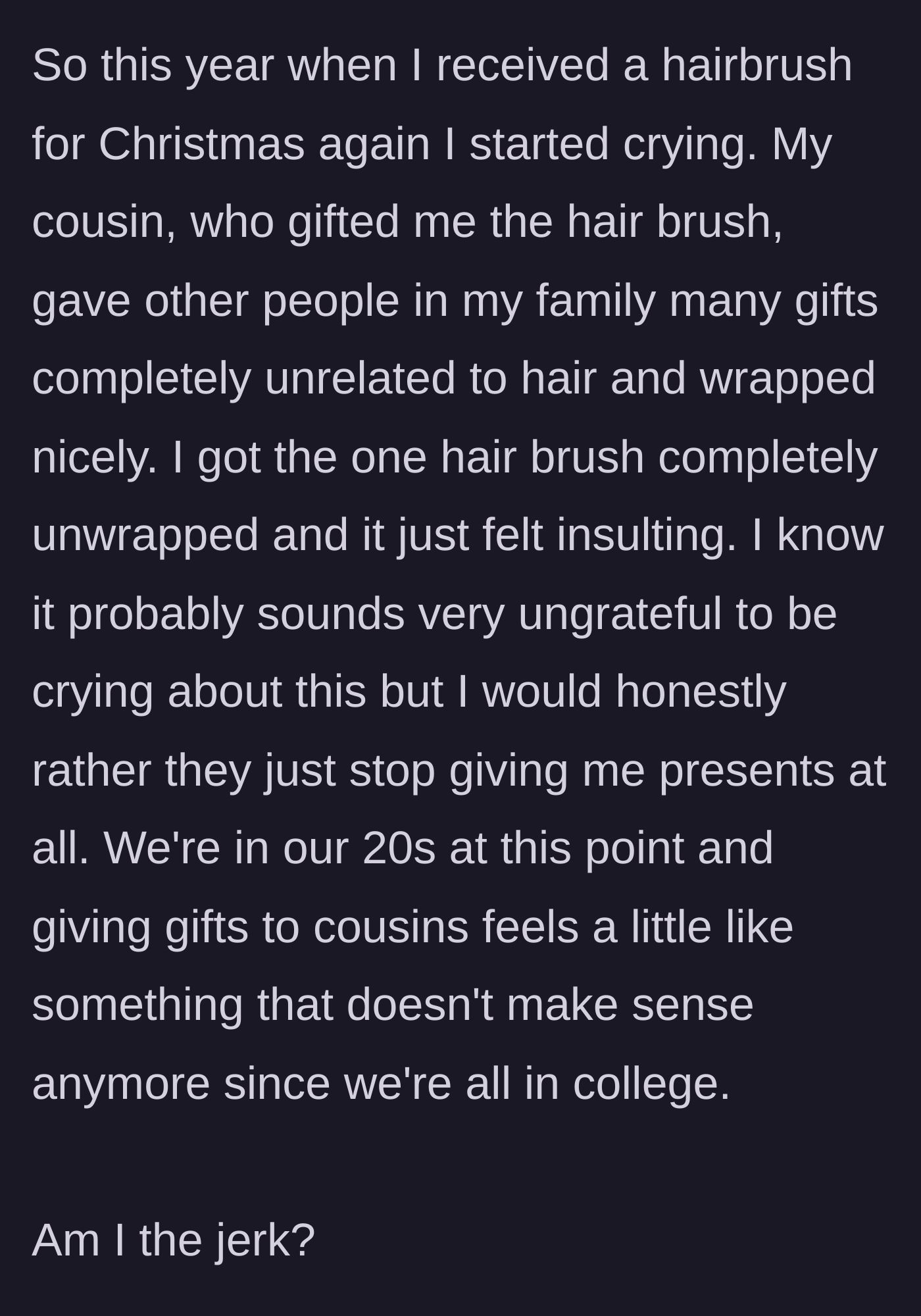 Story part 5 - Breaking down in tears at Christmas after watching her cousin give everyone else thoughtful, wrapped gifts while handing her an unwrapped brush.