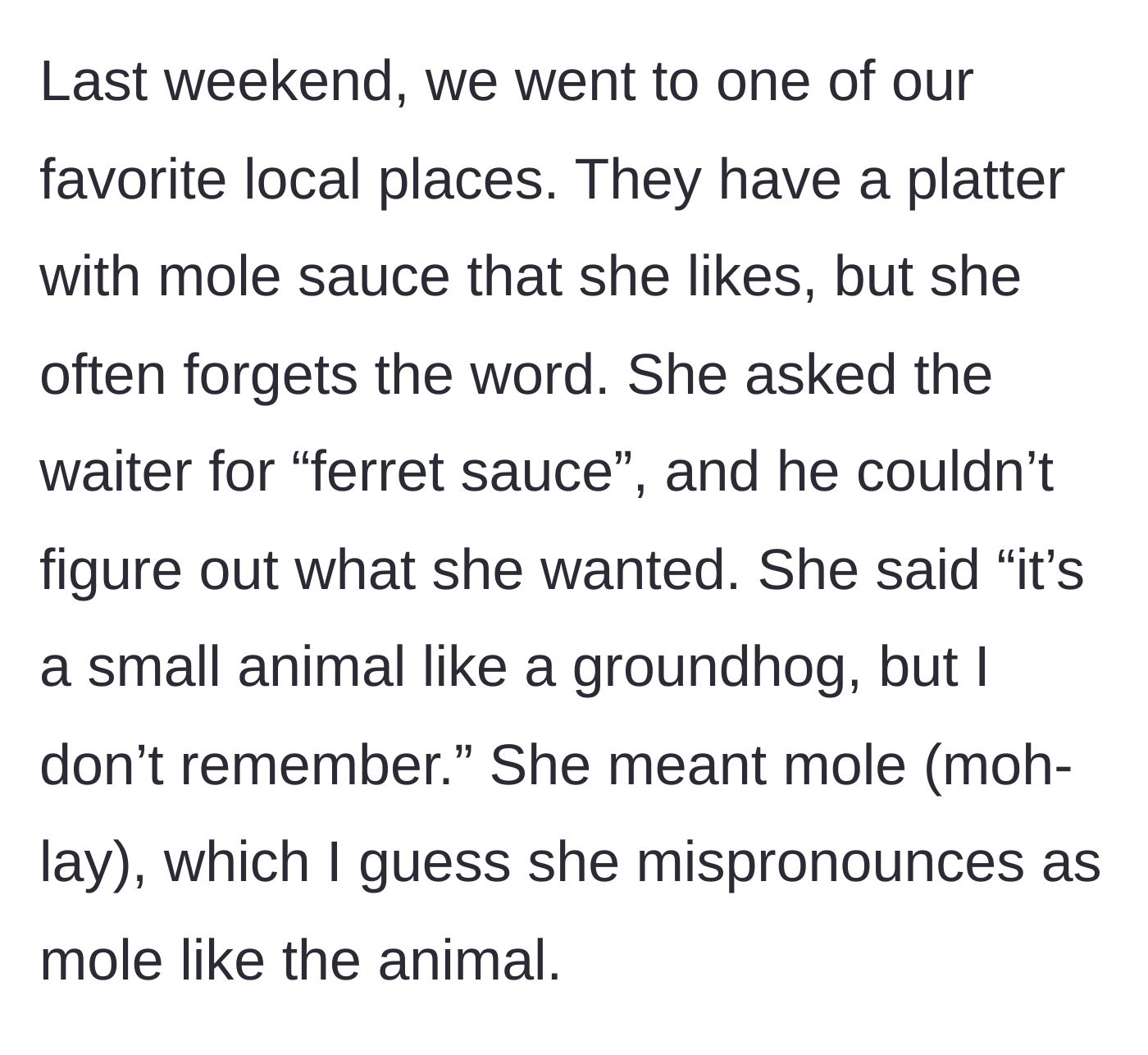 Story part 3 - At their favorite local spot, Debbie forgets the word for mole sauce and asks the baffled waiter for ferret sauce instead, describing it as a small burrowing animal.