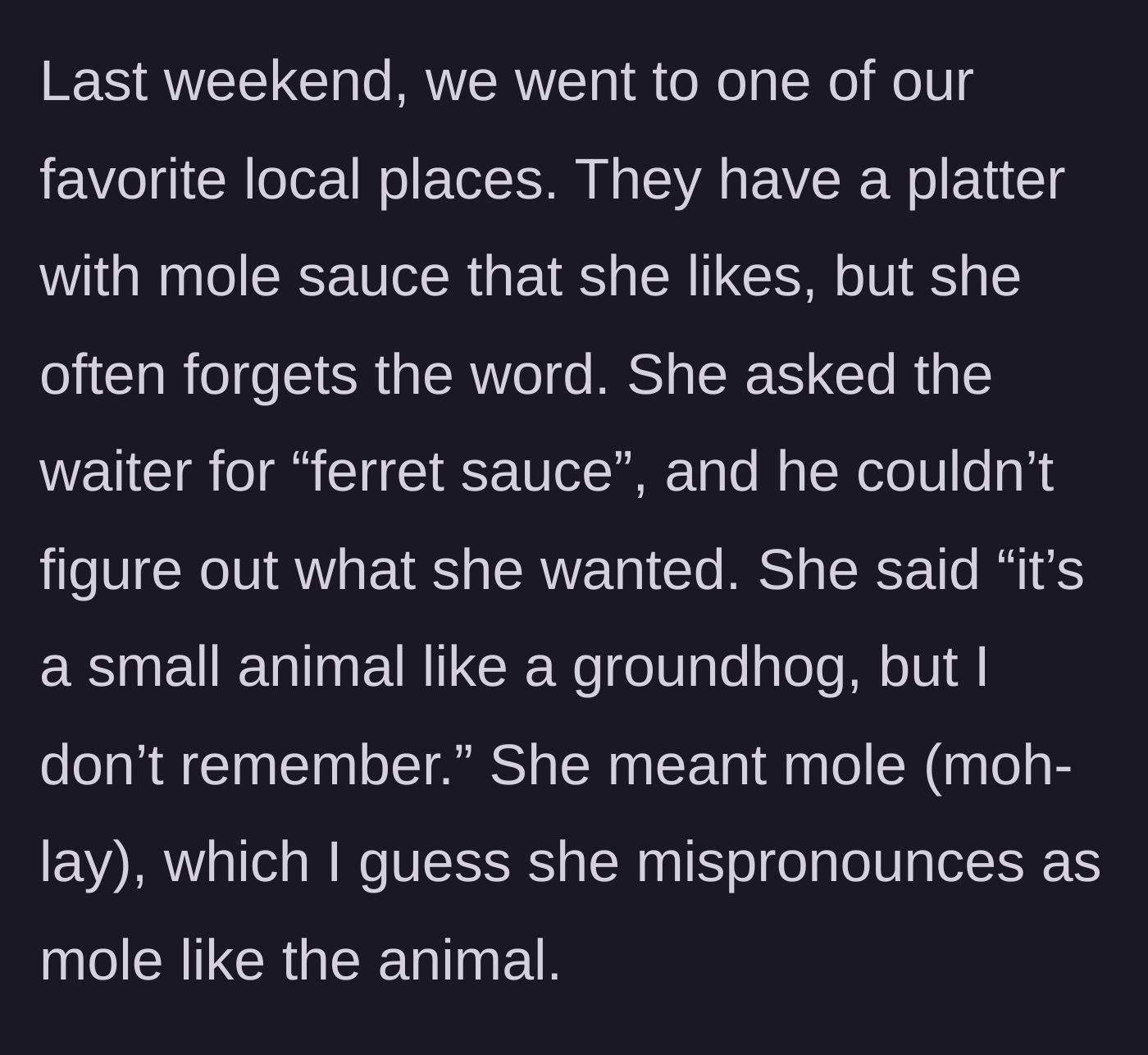 Story part 3 - At their favorite local spot, Debbie forgets the word for mole sauce and asks the baffled waiter for ferret sauce instead, describing it as a small burrowing animal.