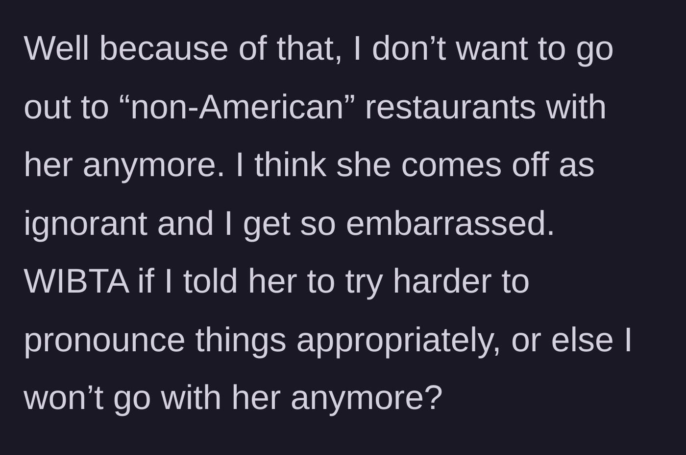 Story part 4 - Mortified by the incident, the son wonders if he should issue an ultimatum refusing to take her to non-American restaurants unless she learns proper pronunciations.