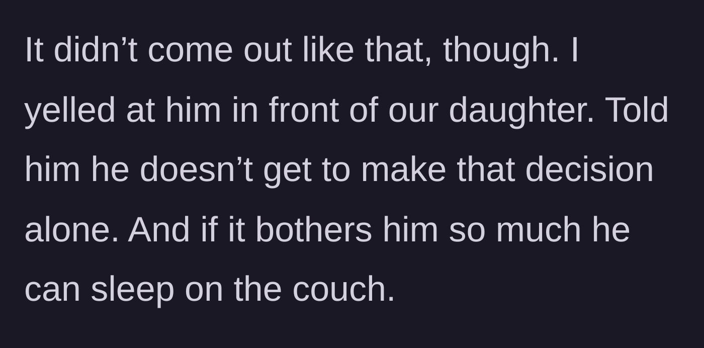 Story part 6 - The mother snaps, yelling at her husband in front of their daughter, telling him he doesn't make the rules alone and to sleep on the couch.