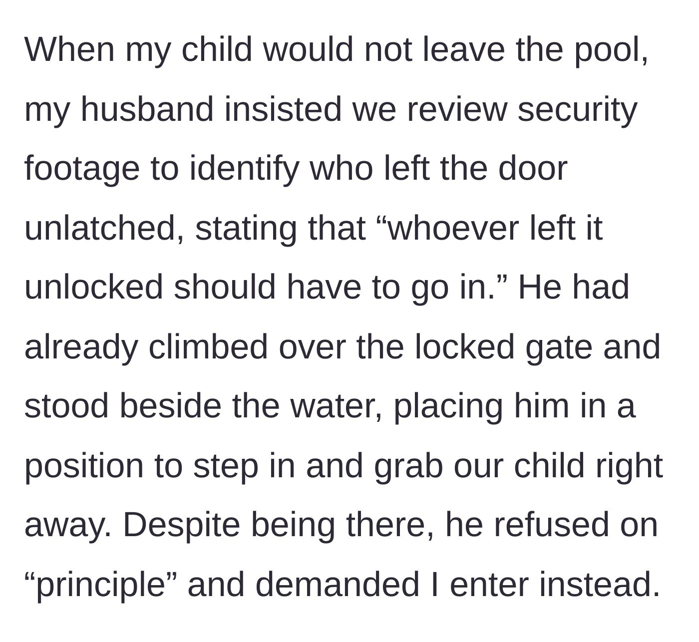 Story part 2 - The husband stands right by the water but refuses to pull the child out, demanding to check security footage first to see who left the door open.