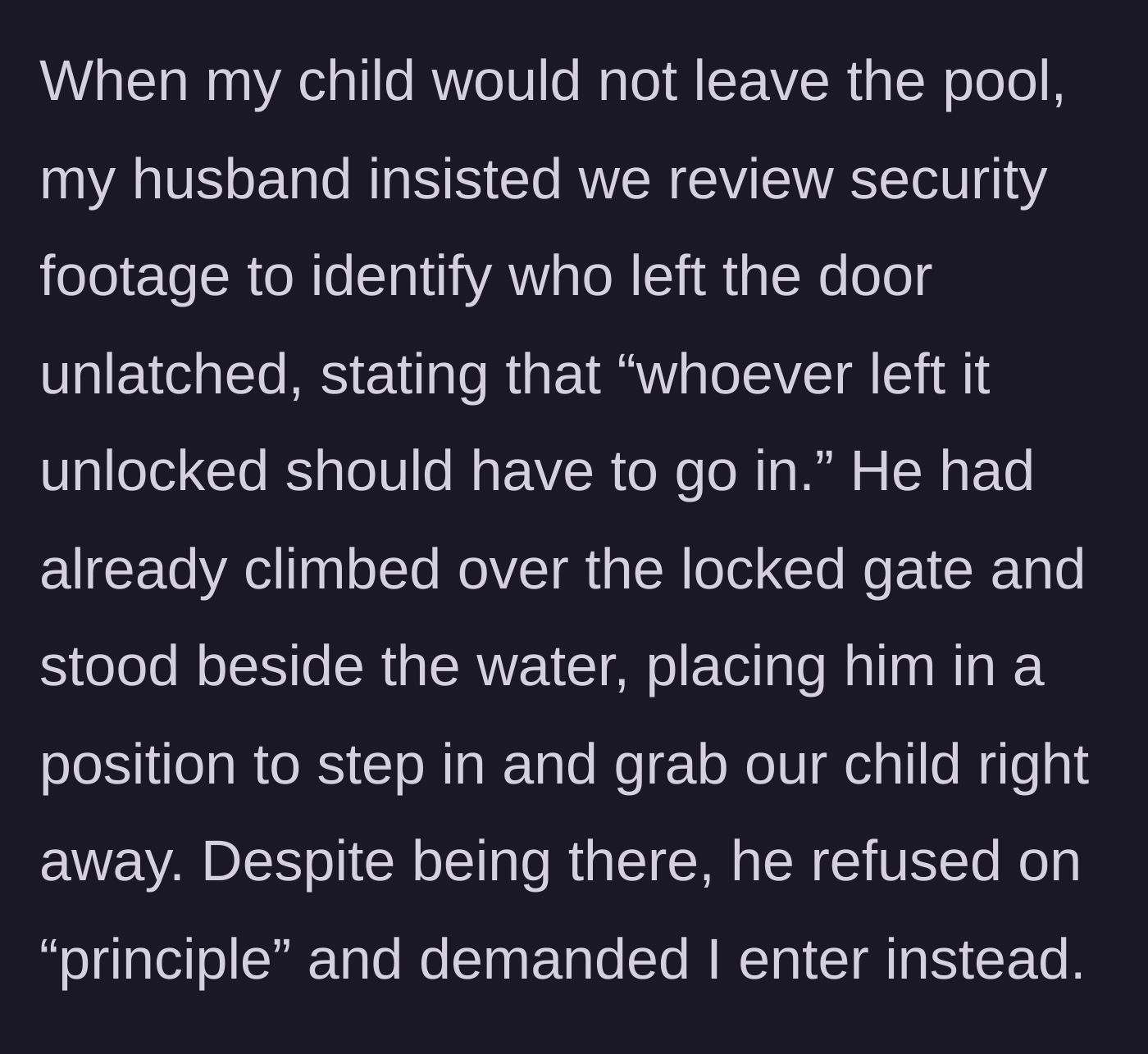 Story part 2 - The husband stands right by the water but refuses to pull the child out, demanding to check security footage first to see who left the door open.