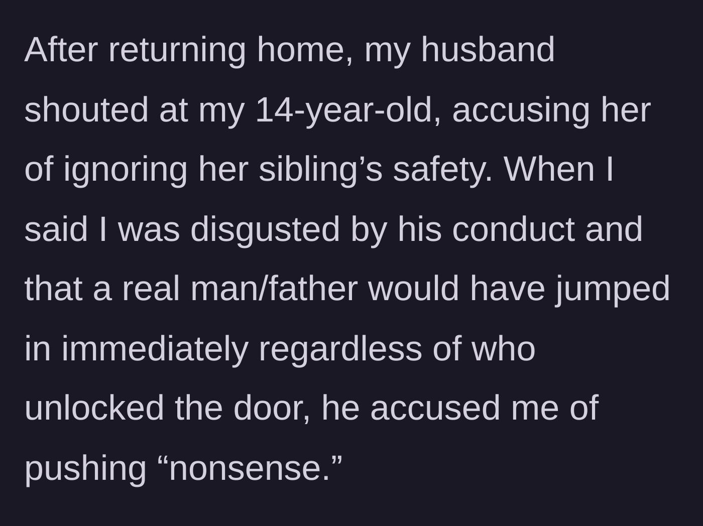 Story part 5 - Back home, the husband screams at the 14-year-old daughter, while the mom calls out his lack of protective instinct, which he instantly dismisses as nonsense.