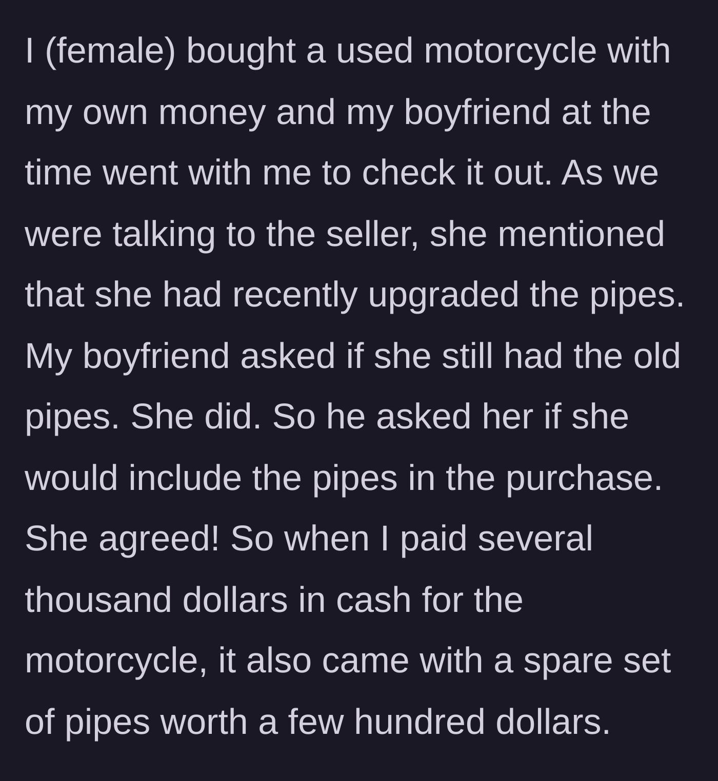 Story part 1 - Girlfriend buys a used motorcycle with cash, and her boyfriend casually asks the seller to throw in the old pipes.