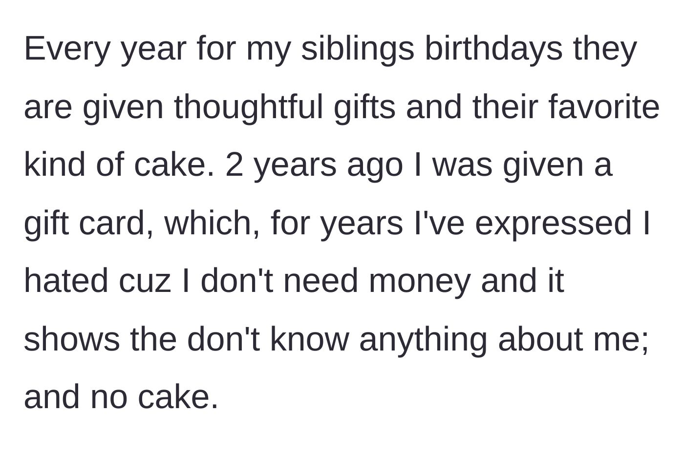 Story part 2 - He explains the blatant favoritism where his siblings get thoughtful gifts and cakes, while he gets a generic gift card and no cake.