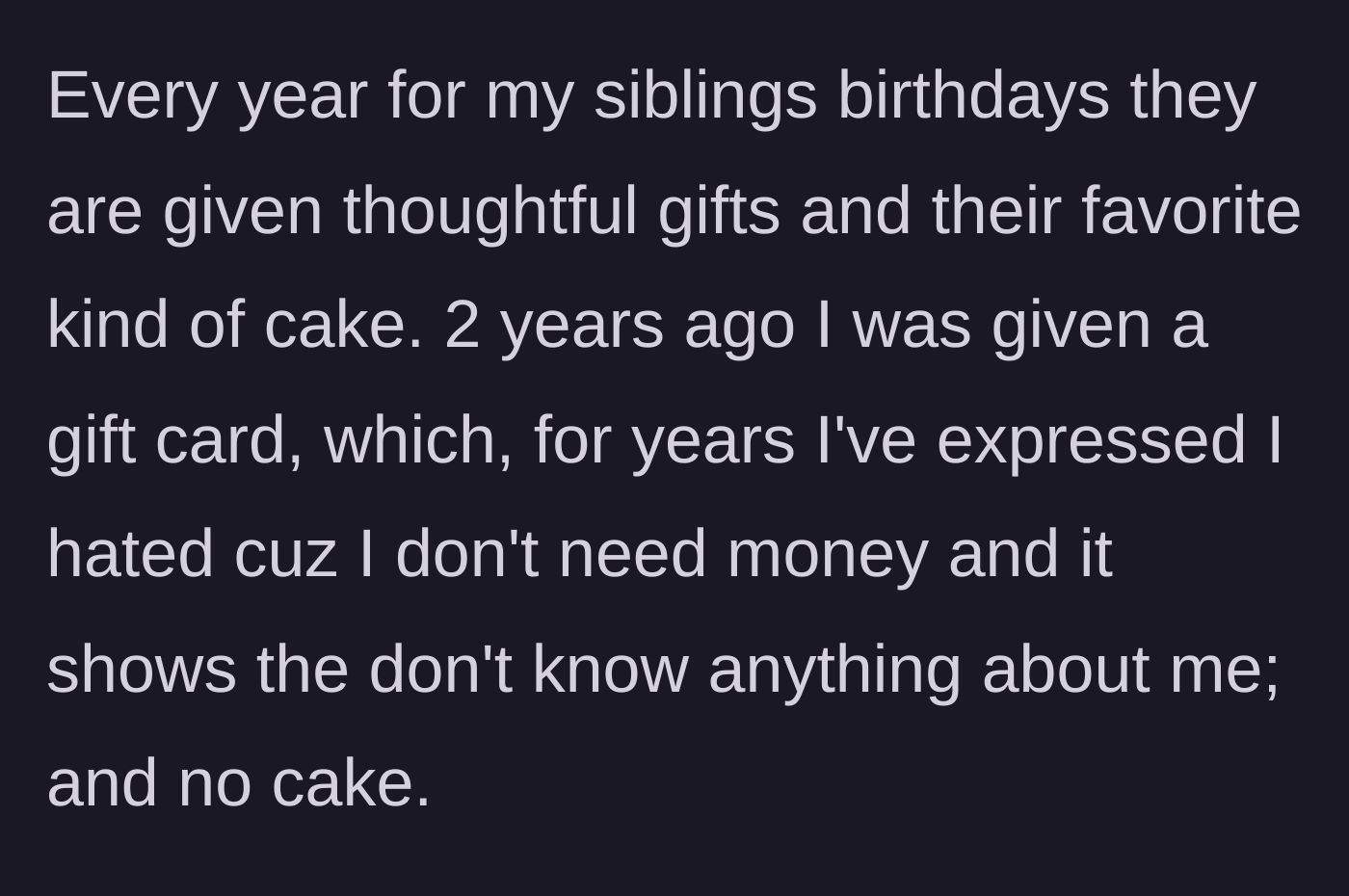 Story part 2 - He explains the blatant favoritism where his siblings get thoughtful gifts and cakes, while he gets a generic gift card and no cake.