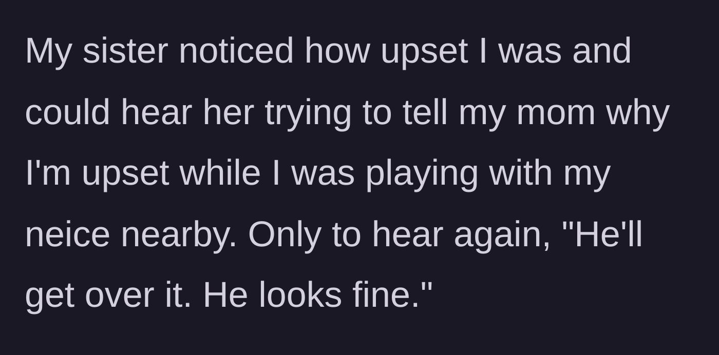Story part 7 - His sister tries to intervene because he is upset, but the mother brushes it off saying he will get over it.