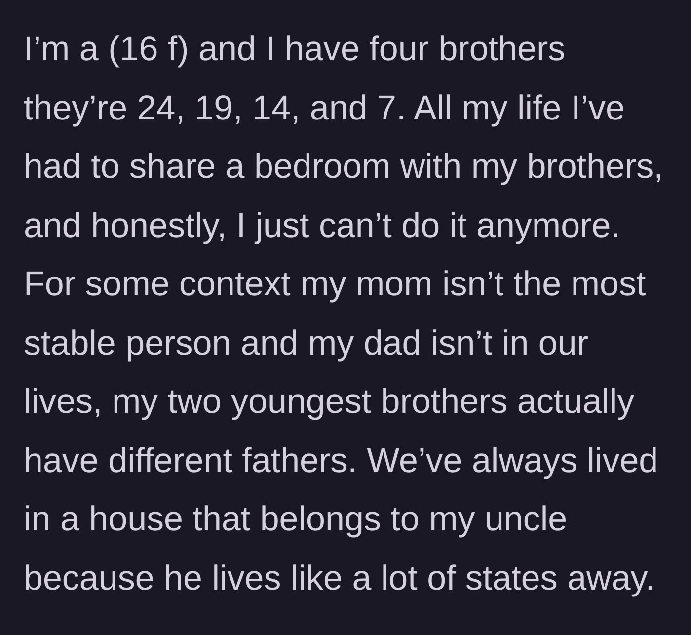 Story part 1 - A 16-year-old girl explains she lives in her uncle's house with her unstable mom and four brothers.