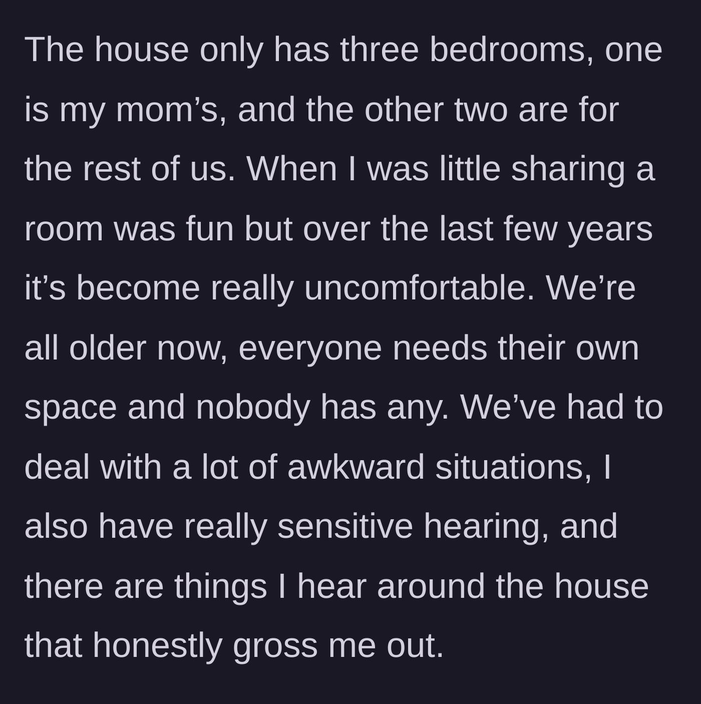Story part 2 - The teen describes the three-bedroom layout and the gross lack of privacy as everyone gets older.