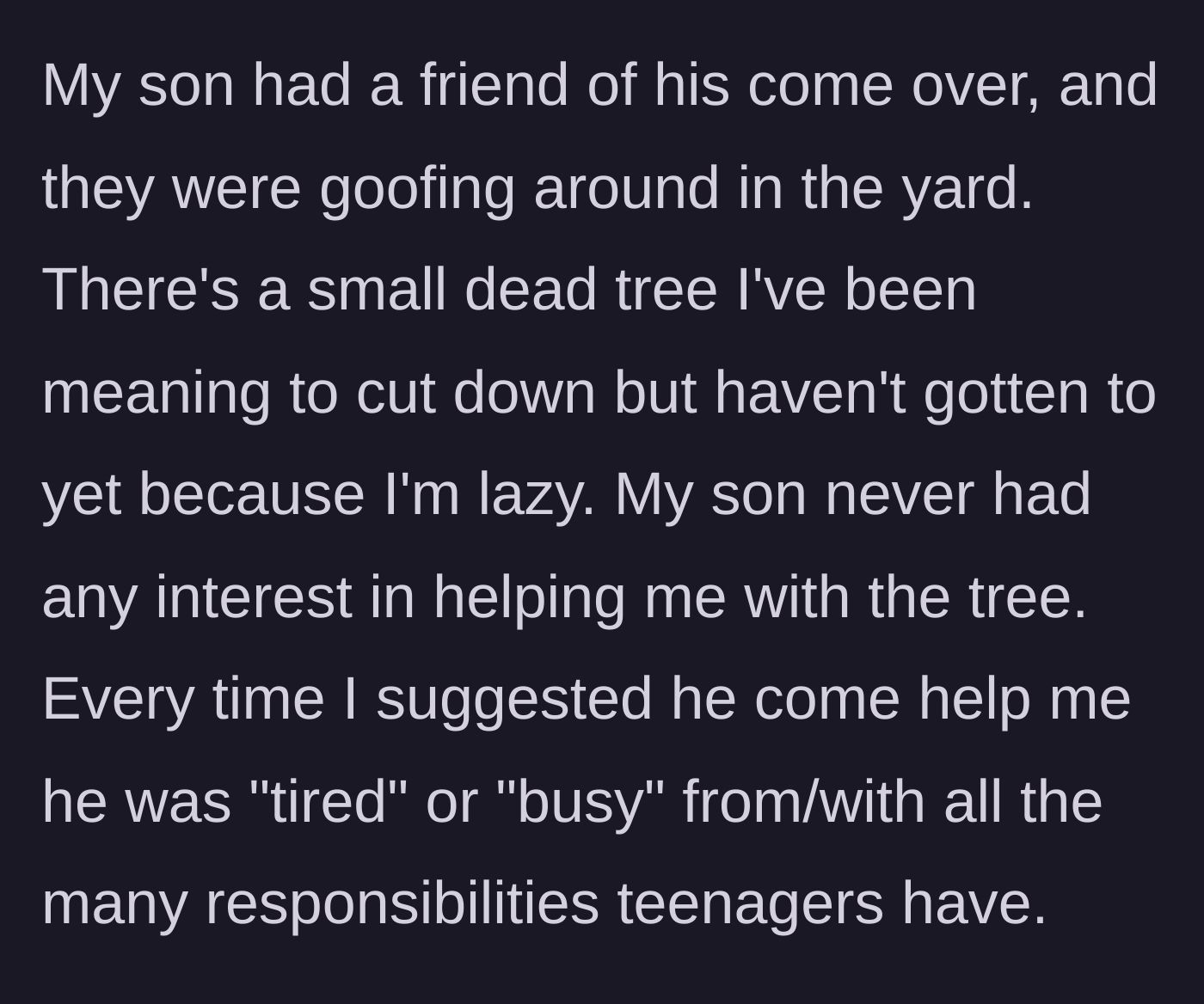 Story part 1 - A father admits to avoiding yard work and complaining about his teenage son's reluctance to help.