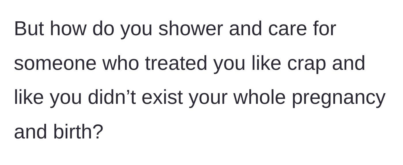 Story part 13 - The author questions how one is supposed to shower a person with care when they were treated like crap in return.