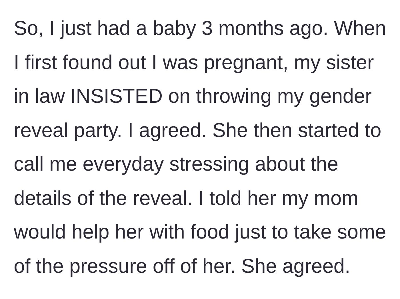 Story part 1 - Sister-in-law insists on throwing a gender reveal party; the mother-to-be gets her own mom to help with the food to ease the stress.