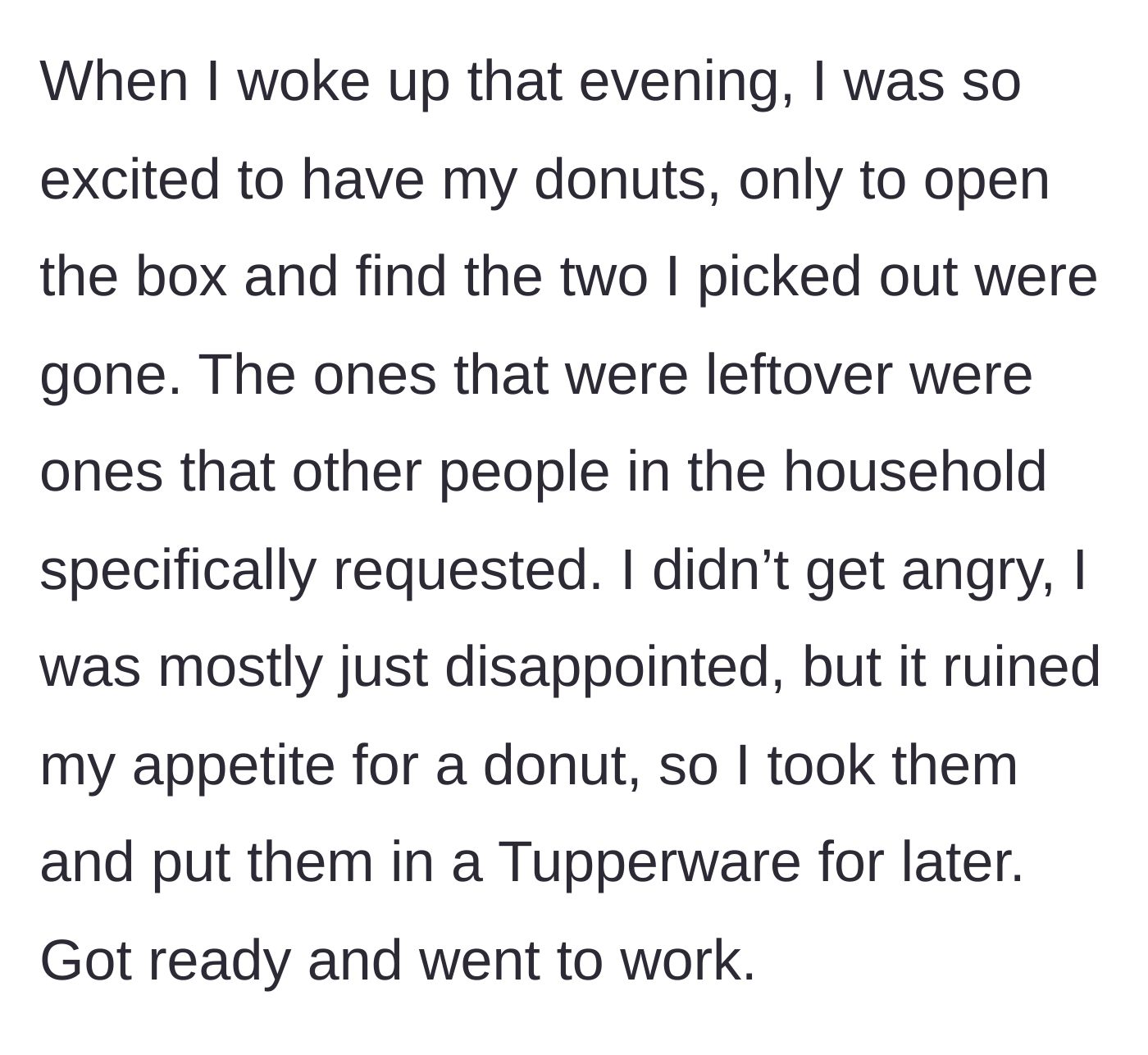 Story part 2 - The worker wakes up to find their specific donuts eaten, saves the rest in a Tupperware, and goes to work.