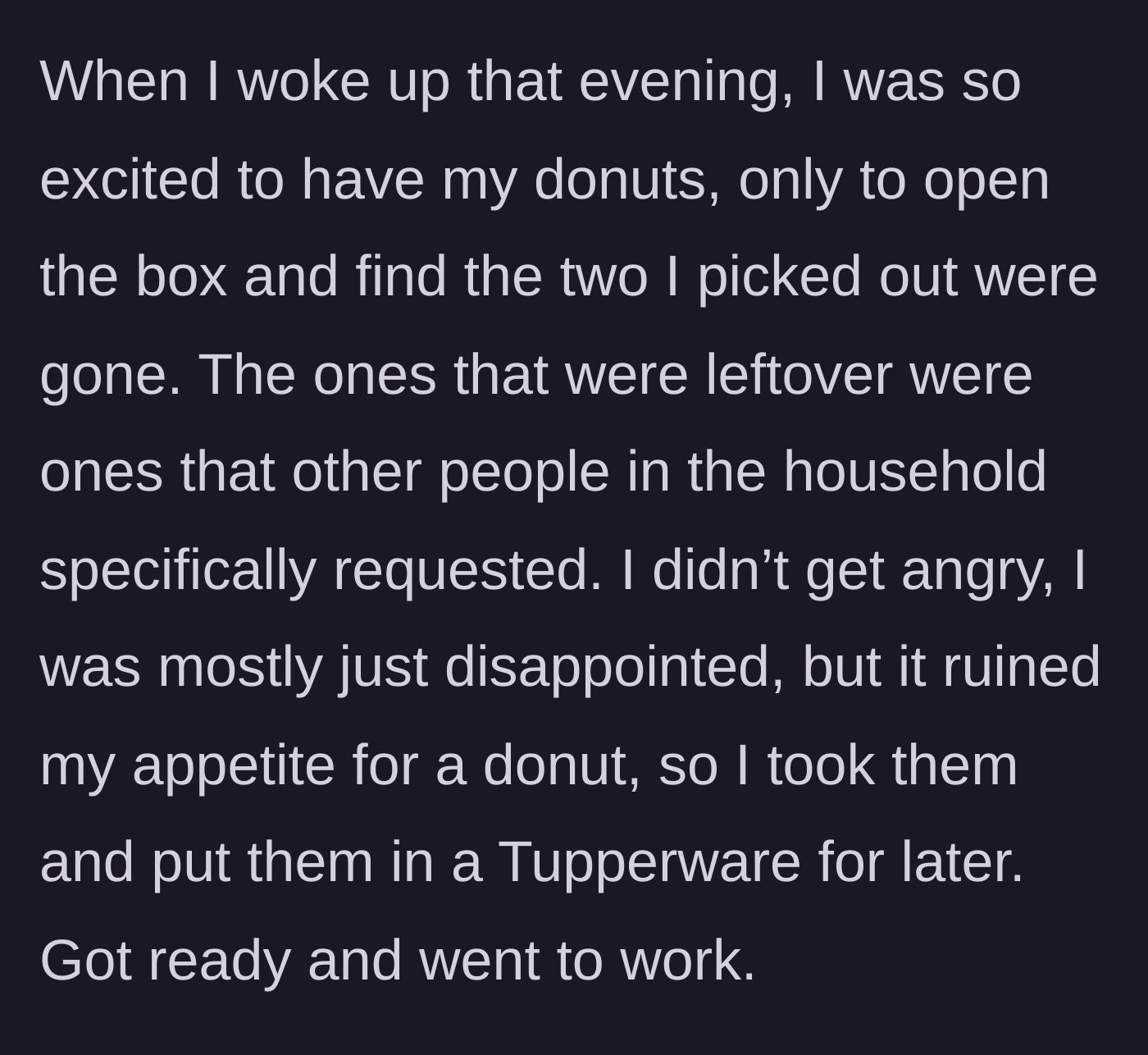 Story part 2 - The worker wakes up to find their specific donuts eaten, saves the rest in a Tupperware, and goes to work.