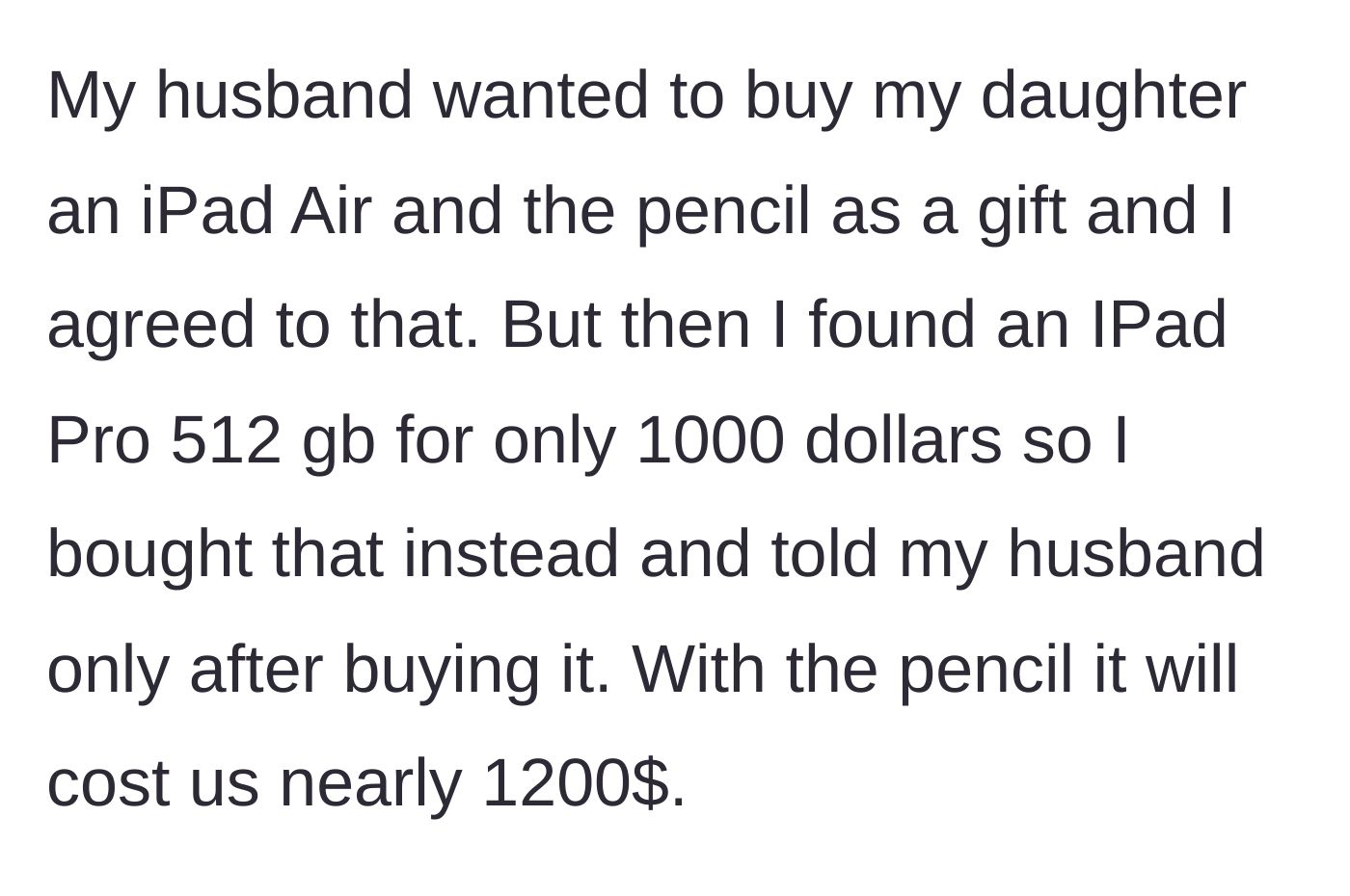 Story part 3 - The mother goes behind her husband's back to upgrade her daughter's gift to a $1,200 iPad Pro and Apple Pencil.