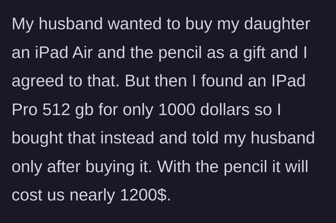 Story part 3 - The mother goes behind her husband's back to upgrade her daughter's gift to a $1,200 iPad Pro and Apple Pencil.