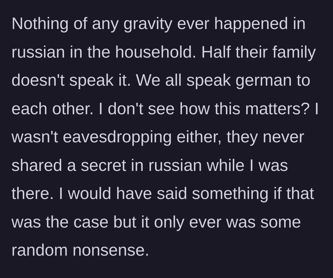 Story part 7 - Clarifying that he never eavesdropped on any serious secrets because the family only ever spoke mundane nonsense.