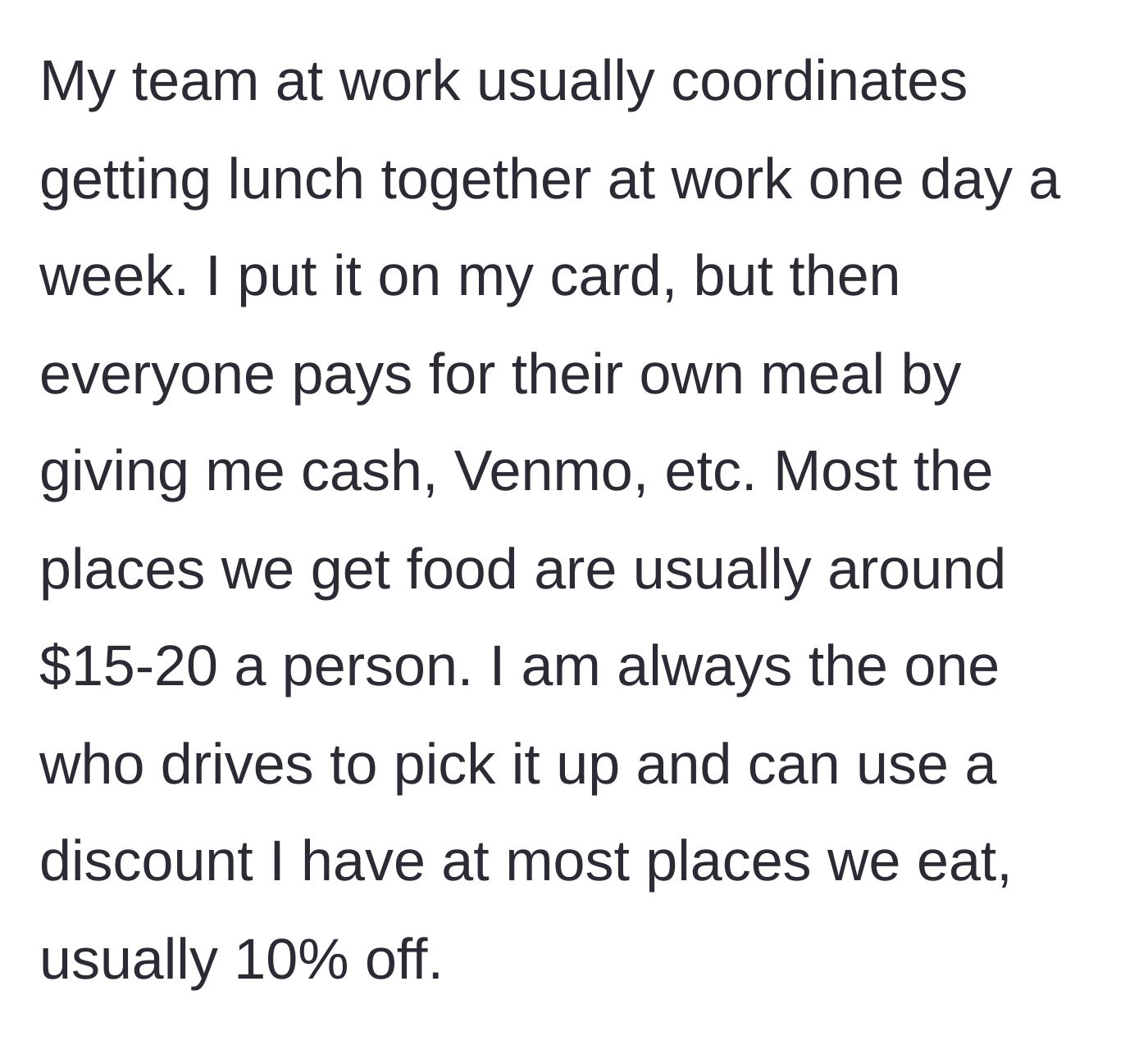 Story part 1 - A coworker explaining they pay for everyone's $20 lunch and drive to pick it up, casually utilizing a 10% discount.