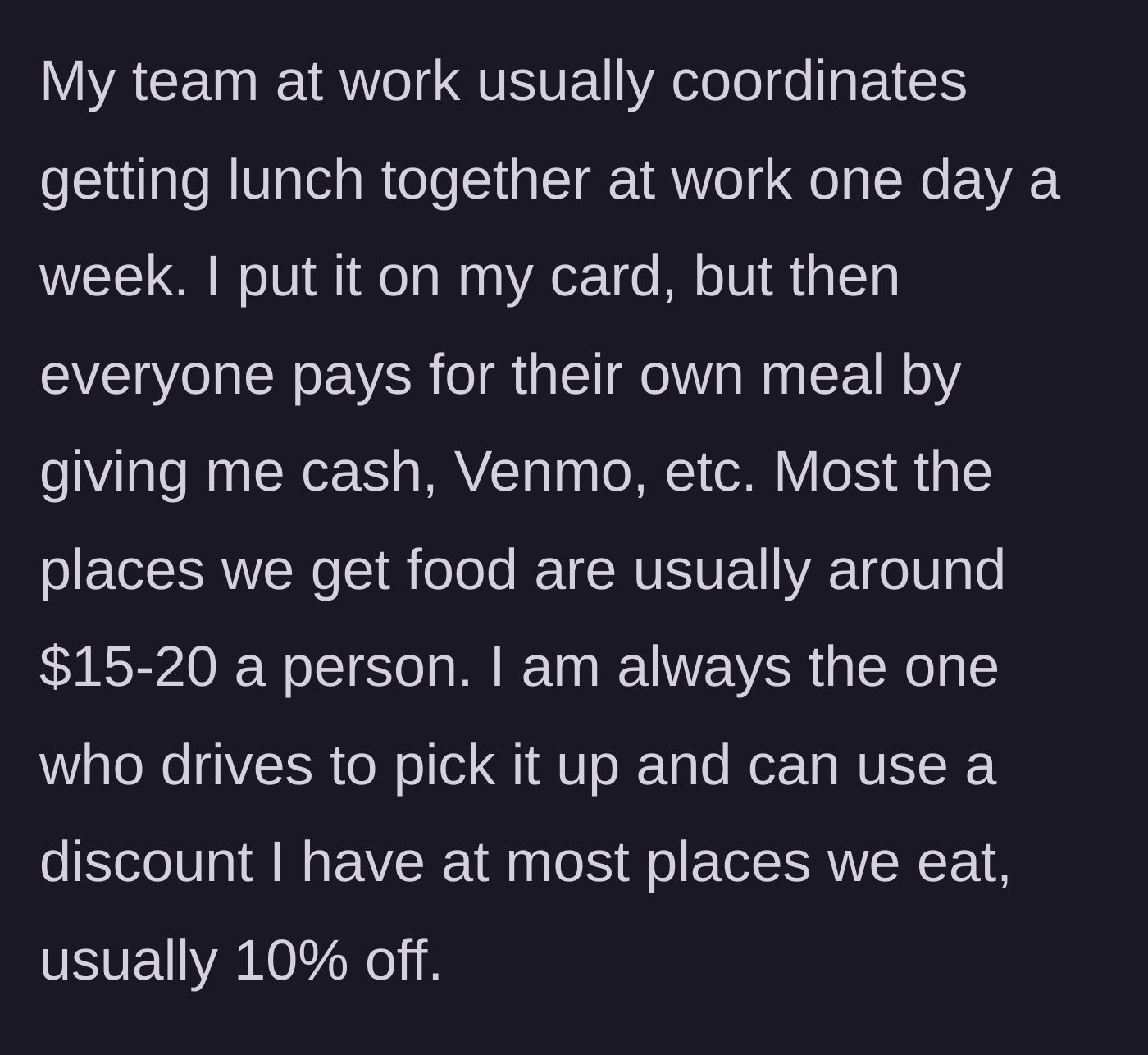 Story part 1 - A coworker explaining they pay for everyone's $20 lunch and drive to pick it up, casually utilizing a 10% discount.