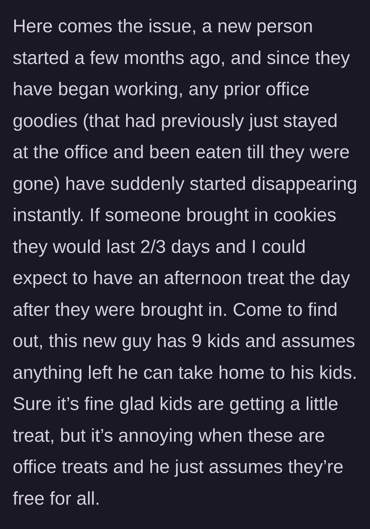 Story part 2 - A new coworker with nine kids starts taking all leftover communal office treats home to his family.