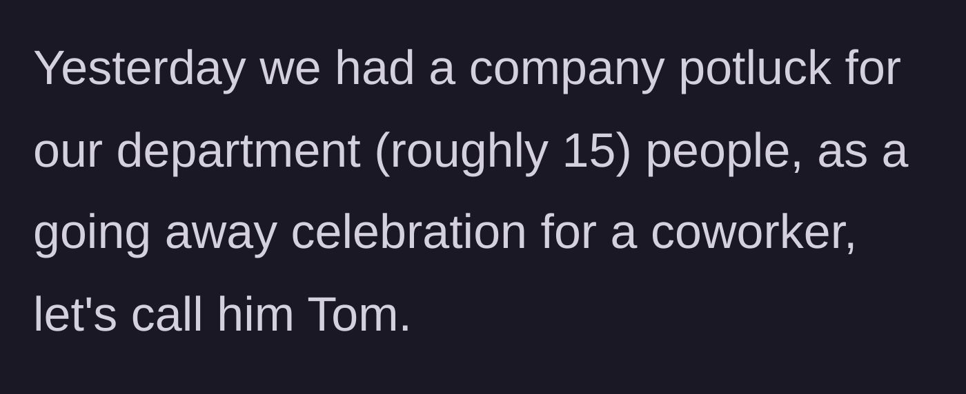 Story part 1 - A brief explanation of a 15-person department hosting a farewell potluck for a departing coworker named Tom.