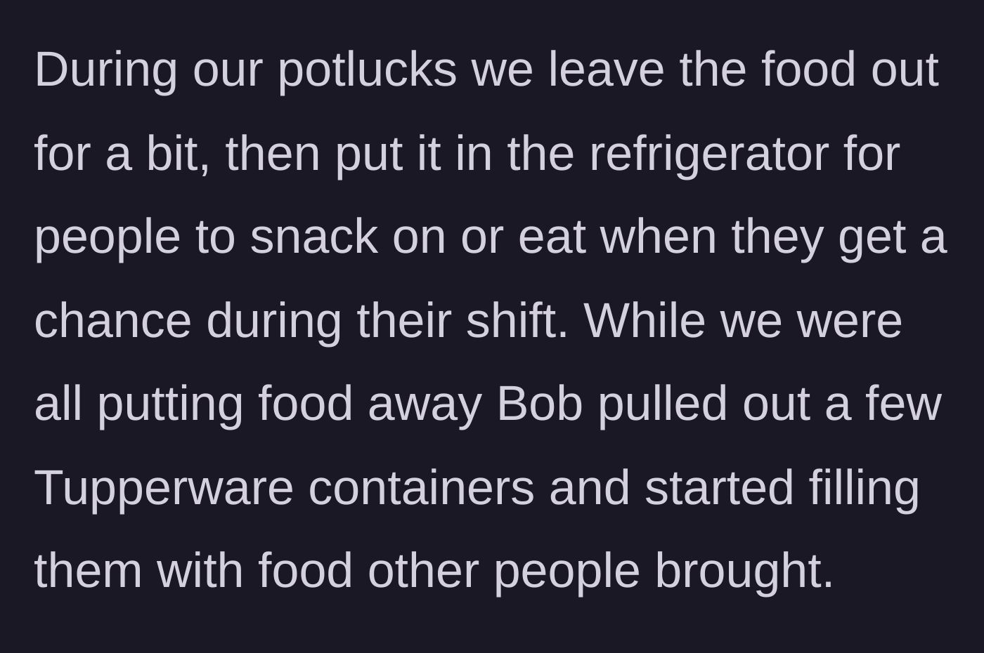 Story part 3 - Bob brazenly pulling out his own personal Tupperware containers to hoard and pack up the potluck leftovers.