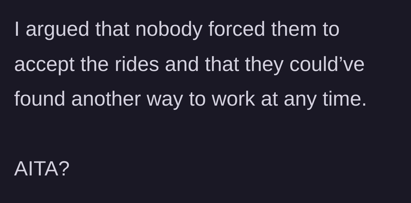 Story part 6 - The driver defends her actions, arguing the coworkers chose to accept the rides and could have found alternative transport.