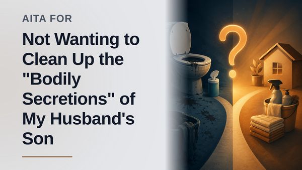The Overburdened Homemaker Who Refused to Clean Up After a Guilt-Driven Father's Oblivious Teen