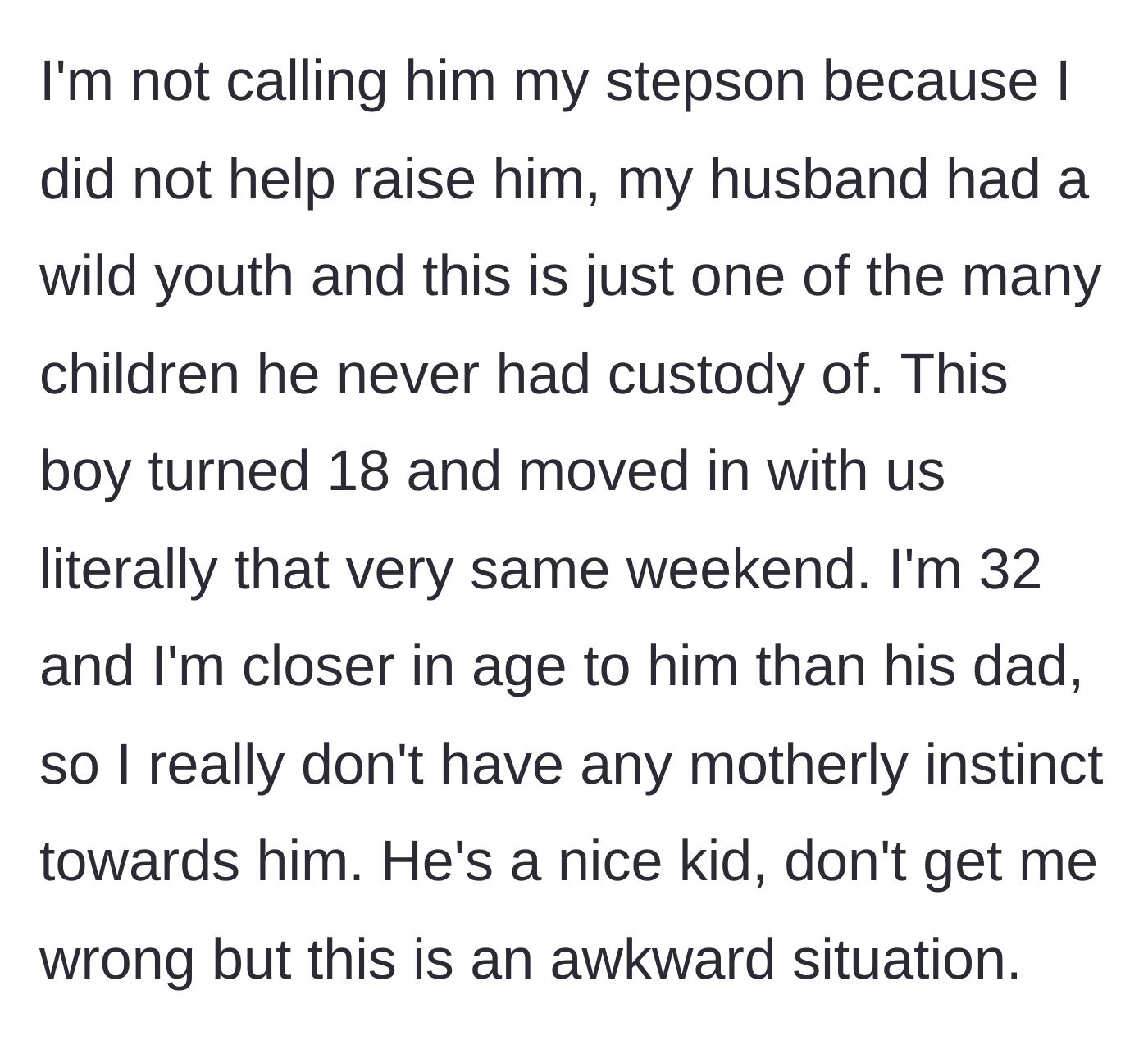 Story part 1 - A 32-year-old woman explains how her husband's 18-year-old son from a past relationship suddenly moved in with them.