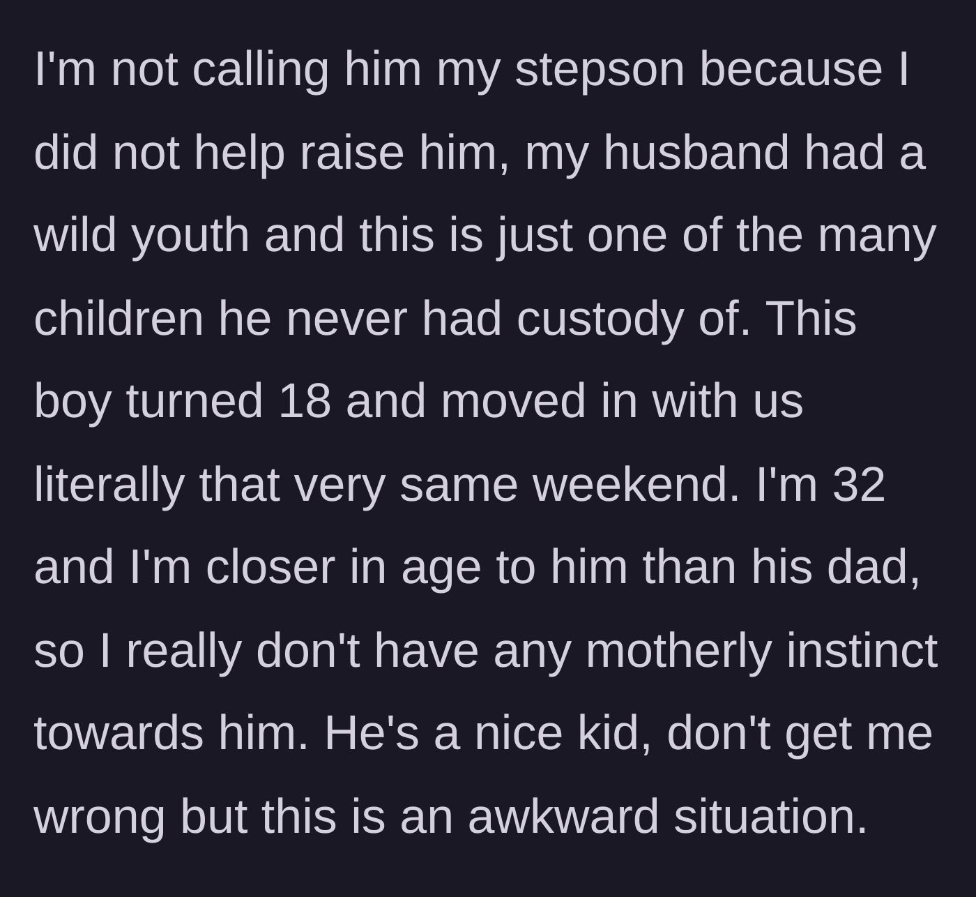 Story part 1 - A 32-year-old woman explains how her husband's 18-year-old son from a past relationship suddenly moved in with them.