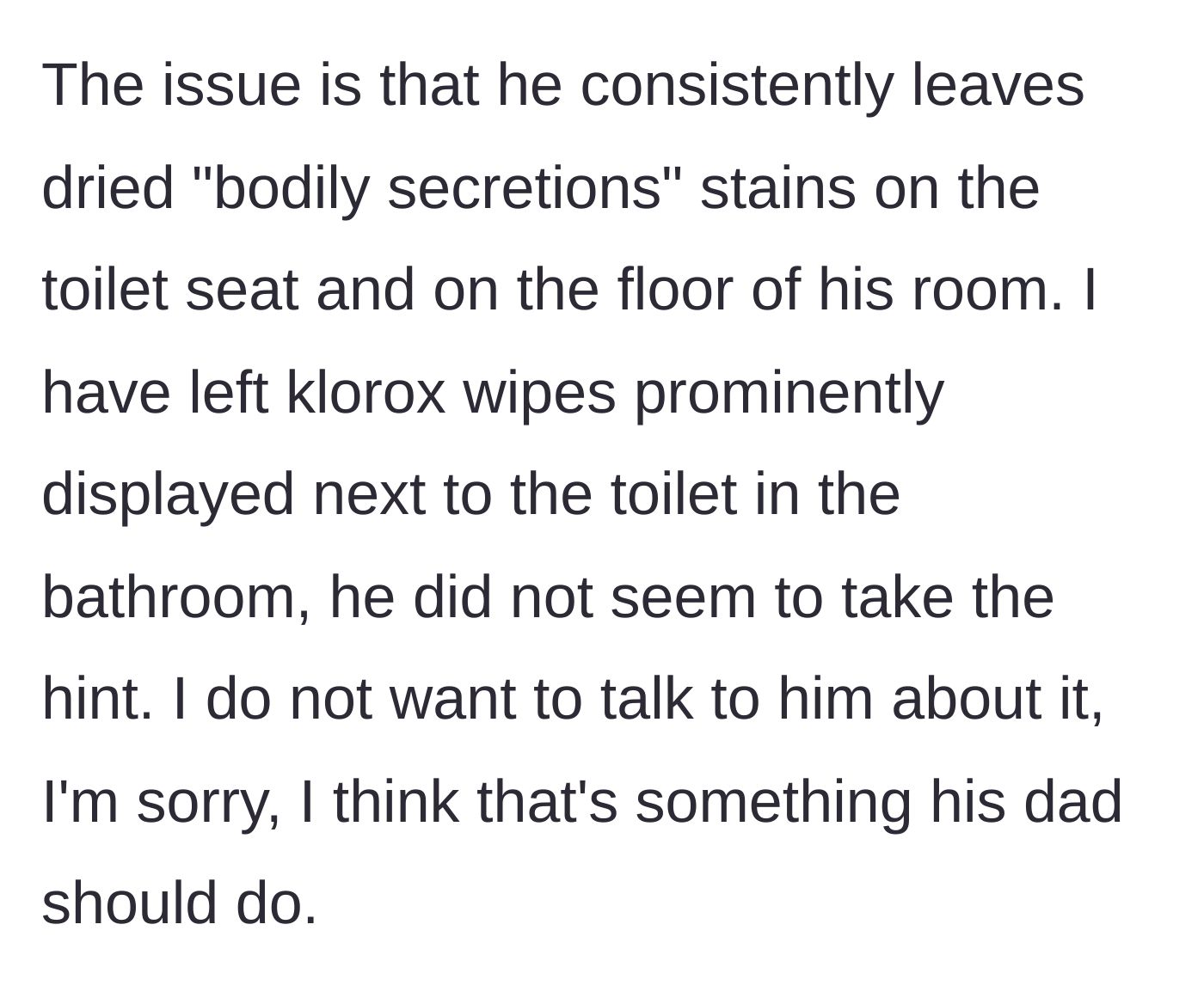Story part 2 - The woman describes finding dried bodily secretions on the toilet and floor, and how her passive hints with Clorox wipes are being ignored.