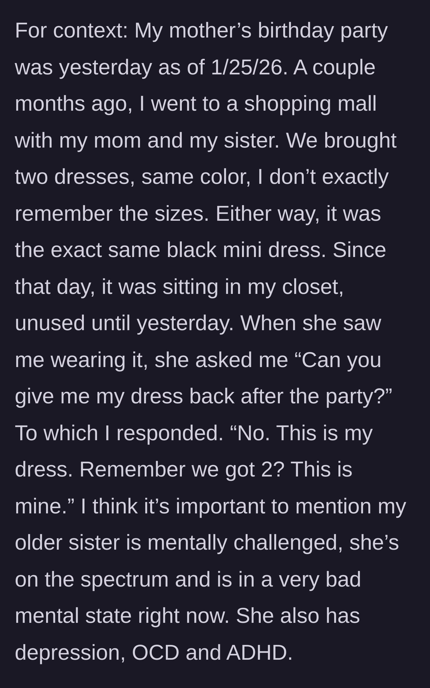 Story part 1 - Teenage girl calmly explaining to her older sister that they bought two identical black dresses during a recent shopping trip.