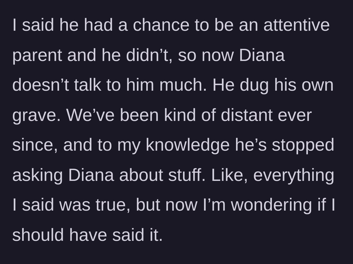 Story part 4 - The main character tells her father he dug his own grave by being an absent parent, causing distance between them.