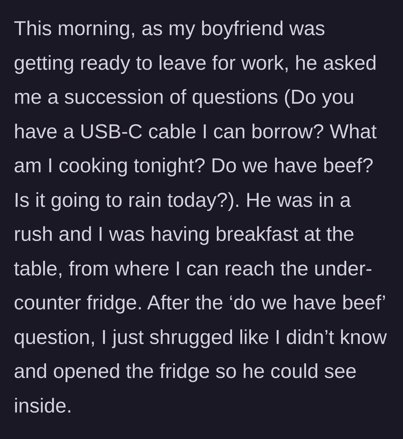 Story part 1 - Boyfriend rapid-firing random household questions at his girlfriend while she eats breakfast.