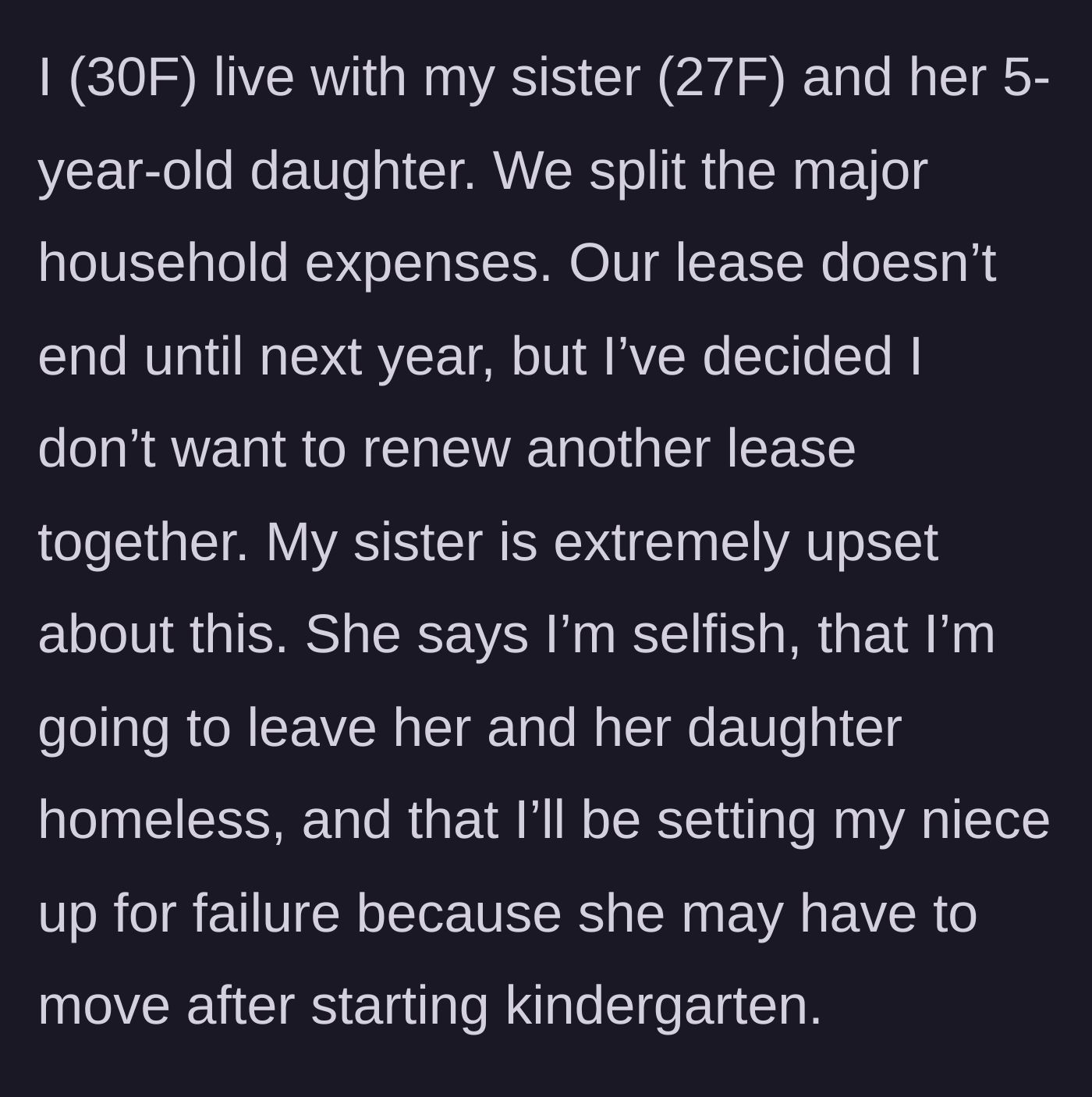 Story part 1 - 30F tells her 27F sister she isn't renewing their lease next year, leading to explosive accusations about homelessness.