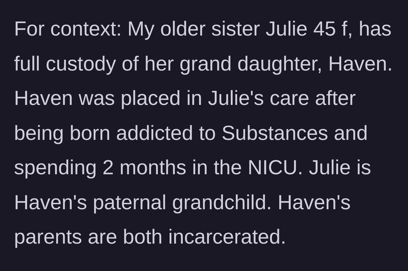 Story part 1 - A woman explains that her 45-year-old sister Julie has full custody of her infant granddaughter Haven, who was born addicted to substances and spent two months in the NICU while both parents are incarcerated.