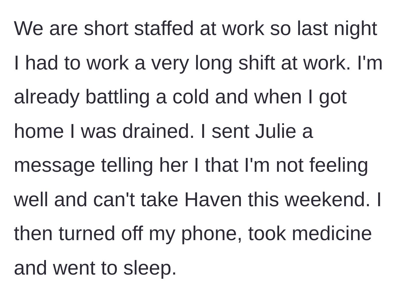 Story part 3 - After working a long, short-staffed shift while battling a cold, the exhausted author texts her sister that she is too sick to take the baby for the weekend and turns off her phone to sleep.
