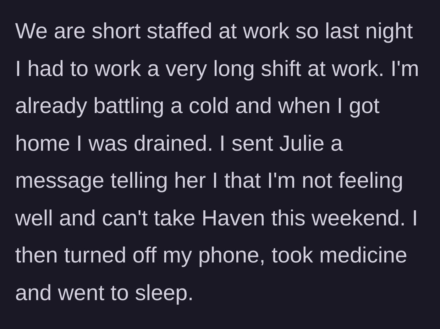 Story part 3 - After working a long, short-staffed shift while battling a cold, the exhausted author texts her sister that she is too sick to take the baby for the weekend and turns off her phone to sleep.