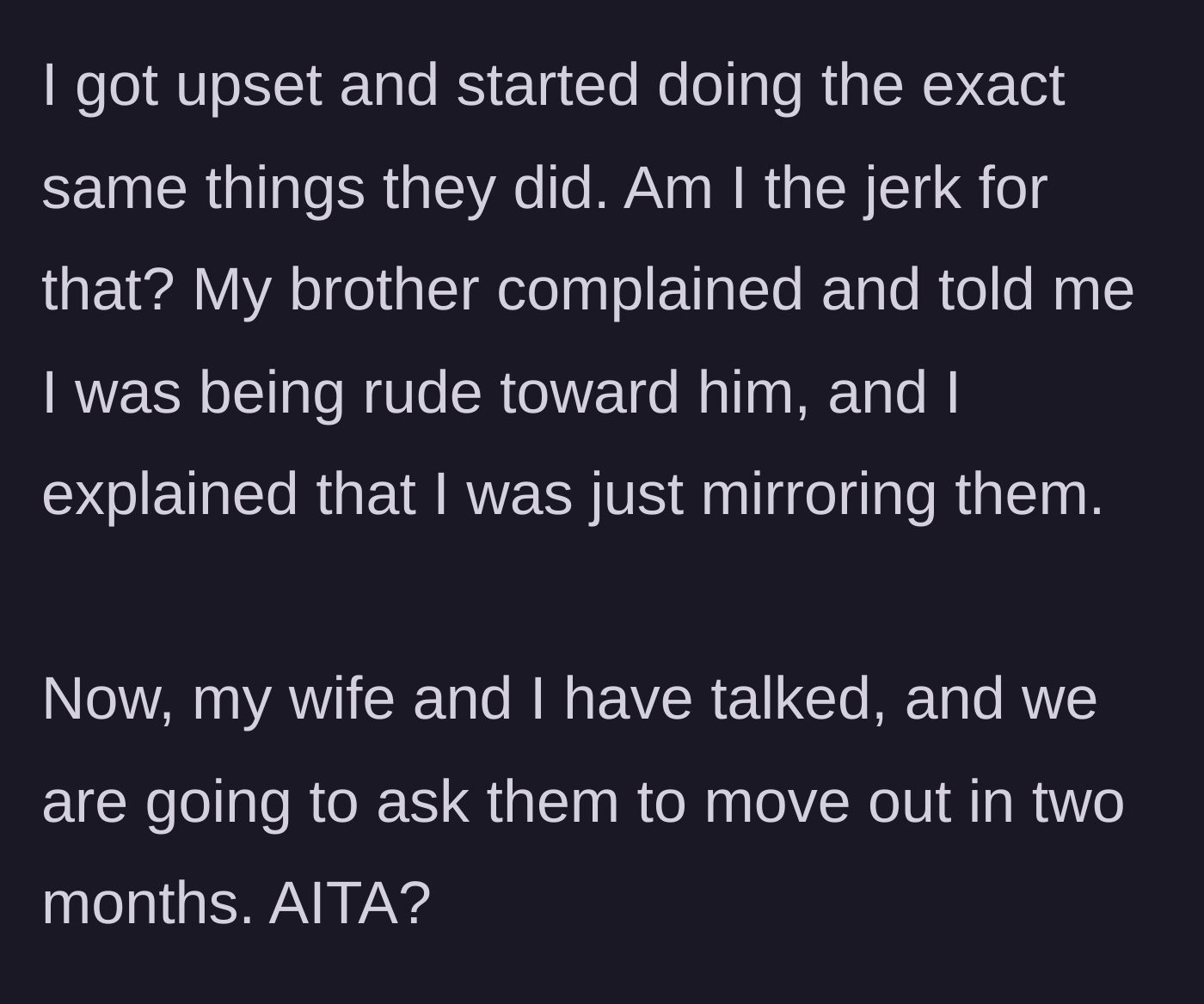 Story part 10 - OP mirroring their toxic behavior, getting called rude by his brother, and finally deciding to evict them in two months.