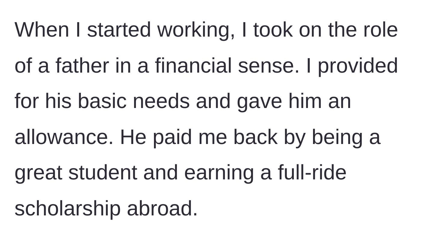 Story part 2 - OP describing how he acted as a father figure financially, paying for his brother's needs until the brother got a full-ride scholarship.