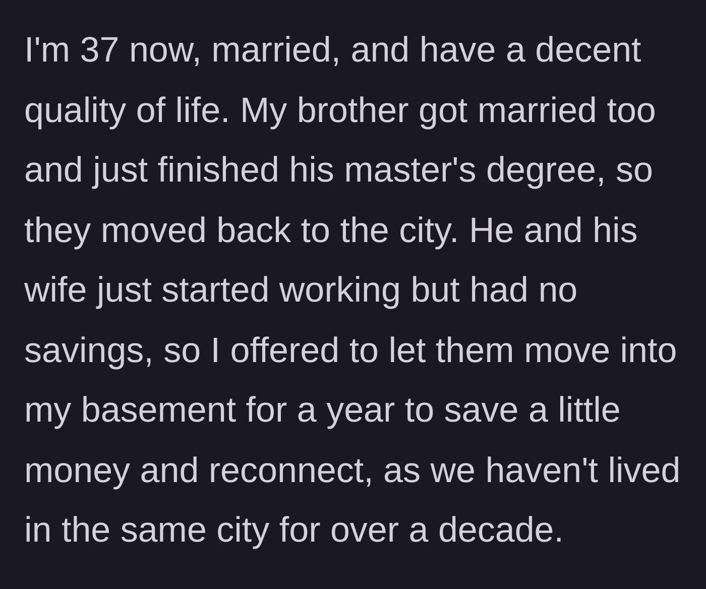 Story part 3 - OP, now 37 and doing well, offering his basement to his newlywed brother and sister-in-law so they can save money.