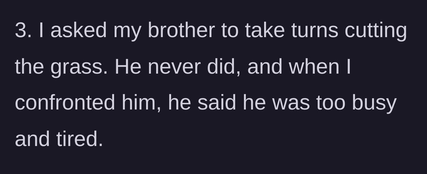 Story part 7 - Brother refusing to take turns mowing the lawn, claiming he is too busy and tired.